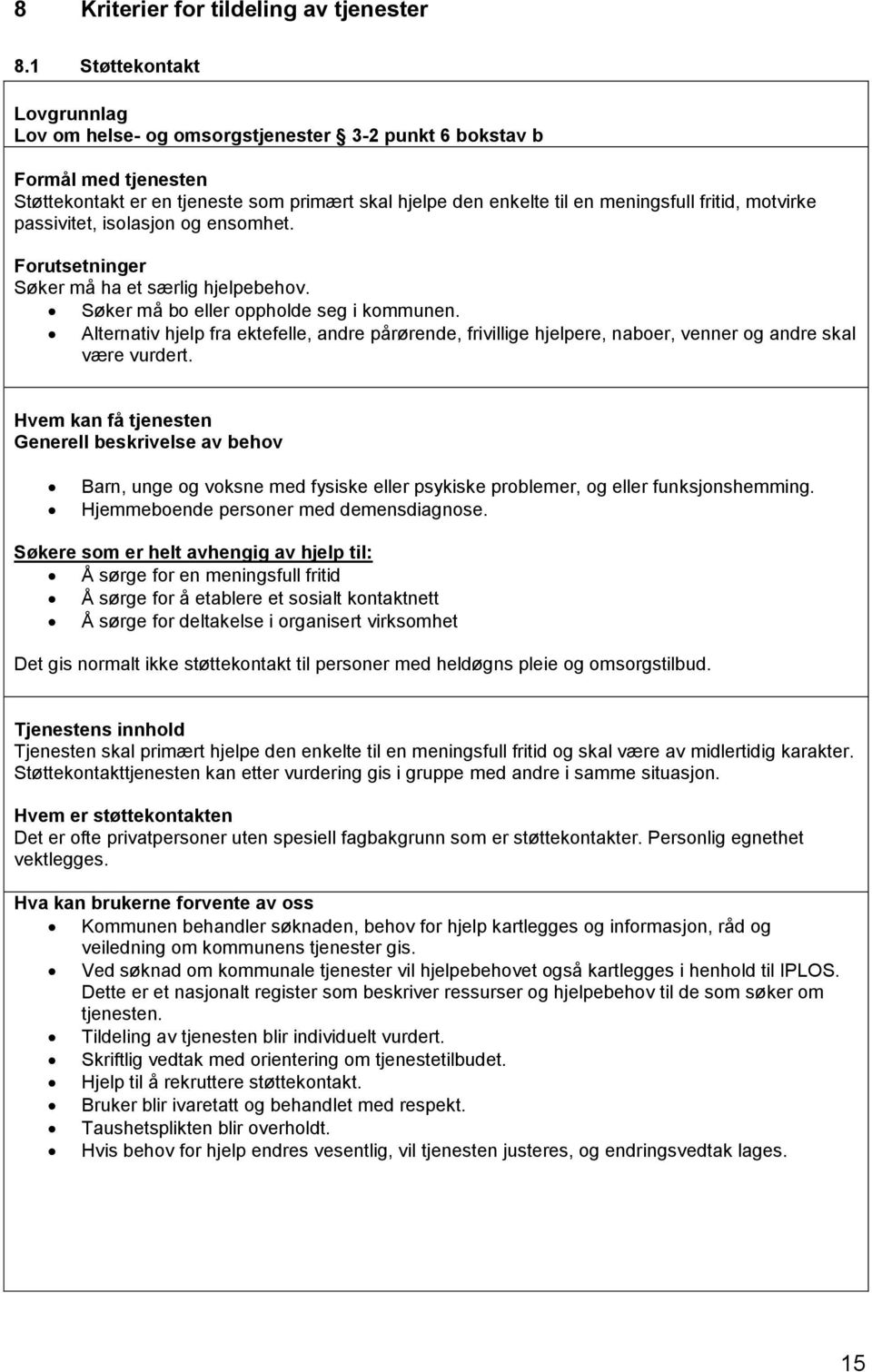 motvirke passivitet, isolasjon og ensomhet. Forutsetninger Søker må ha et særlig hjelpebehov. Søker må bo eller oppholde seg i kommunen.