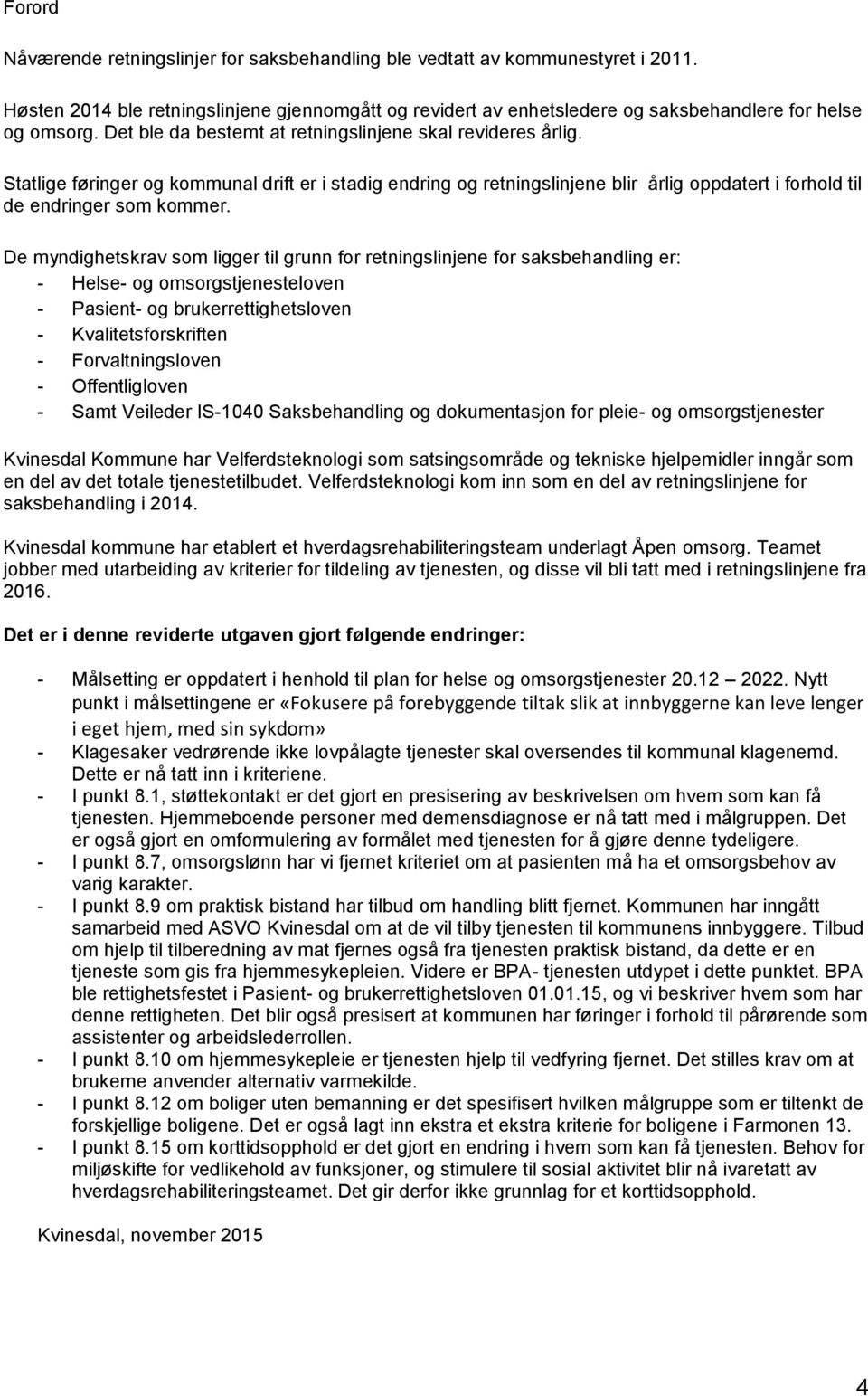 De myndighetskrav som ligger til grunn for retningslinjene for saksbehandling er: - Helse- og omsorgstjenesteloven - Pasient- og brukerrettighetsloven - Kvalitetsforskriften - Forvaltningsloven -