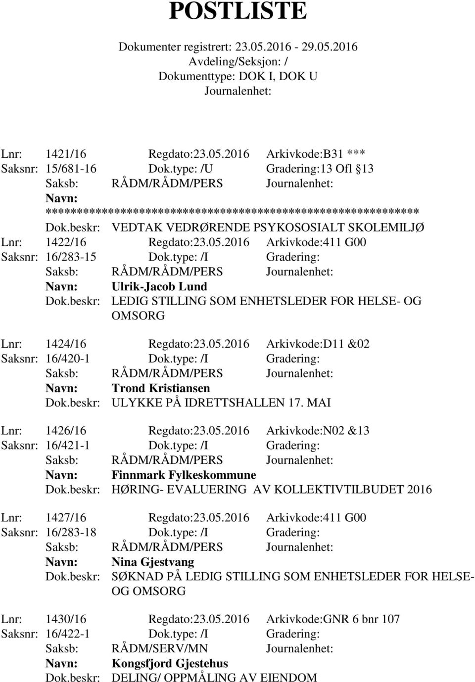 type: /I Gradering: Trond Kristiansen Dok.beskr: ULYKKE PÅ IDRETTSHALLEN 17. MAI Lnr: 1426/16 Regdato:23.05.2016 Arkivkode:N02 &13 Saksnr: 16/421-1 Dok.type: /I Gradering: Finnmark Fylkeskommune Dok.