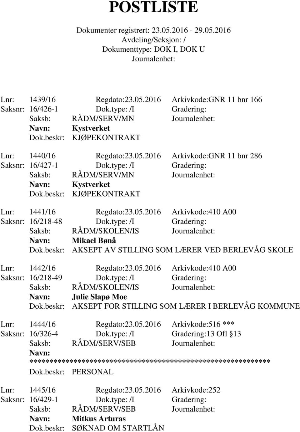 type: /I Gradering: Saksb: RÅDM/SKOLEN/IS Mikael Bønå Dok.beskr: AKSEPT AV STILLING SOM LÆRER VED BERLEVÅG SKOLE Lnr: 1442/16 Regdato:23.05.2016 Arkivkode:410 A00 Saksnr: 16/218-49 Dok.