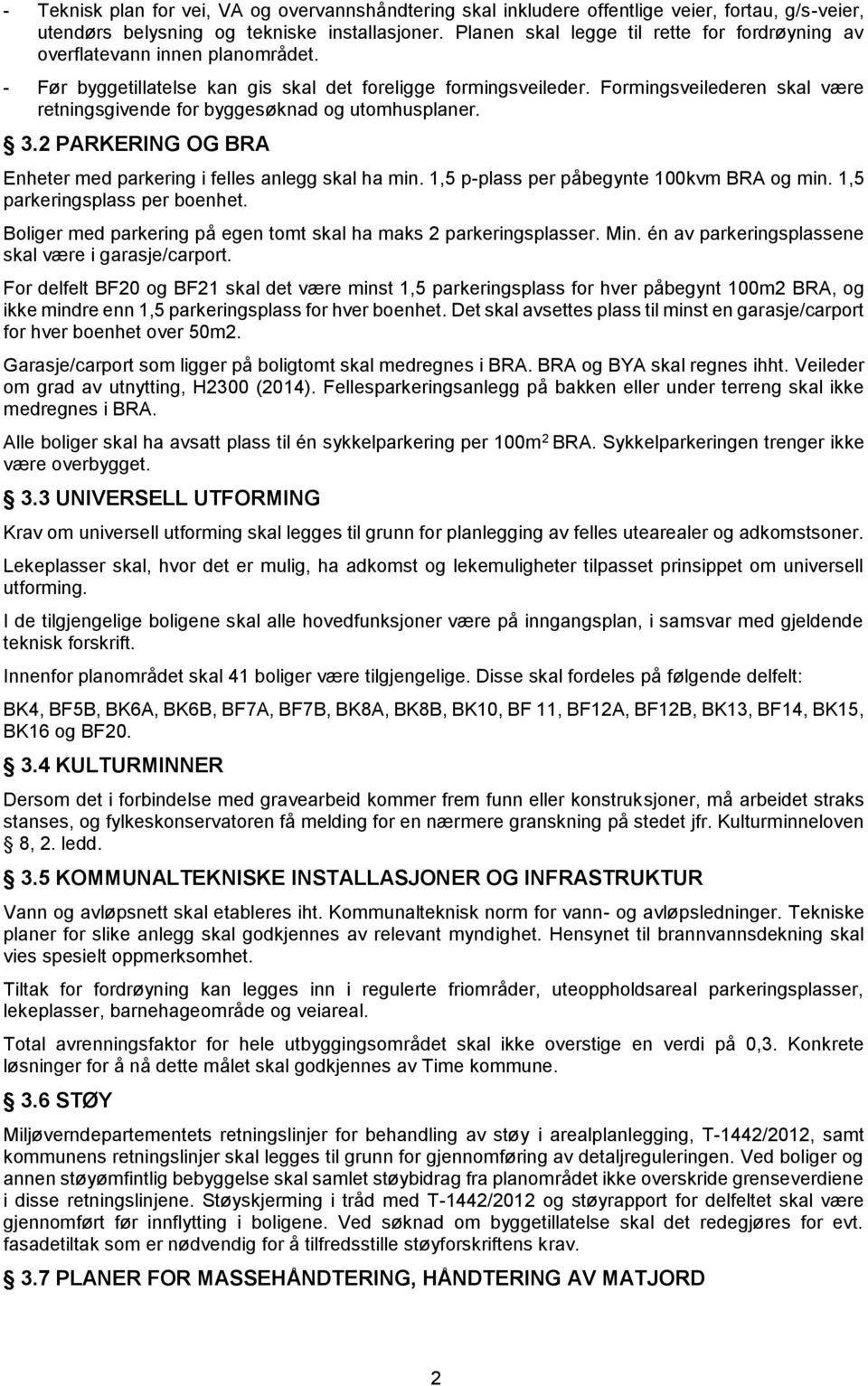 Formingsveilederen skal være retningsgivende for byggesøknad og utomhusplaner. 3.2 PARKERING OG BRA Enheter med parkering i felles anlegg skal ha min. 1,5 p-plass per påbegynte 100kvm BRA og min.