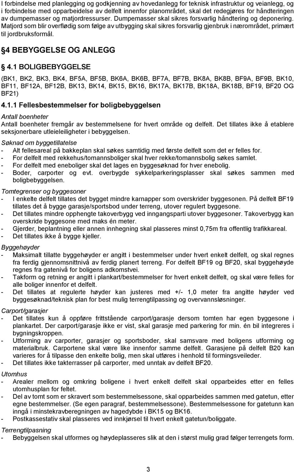 Matjord som blir overflødig som følge av utbygging skal sikres forsvarlig gjenbruk i nærområdet, primært til jordbruksformål. 4 BEBYGGELSE OG ANLEGG 4.