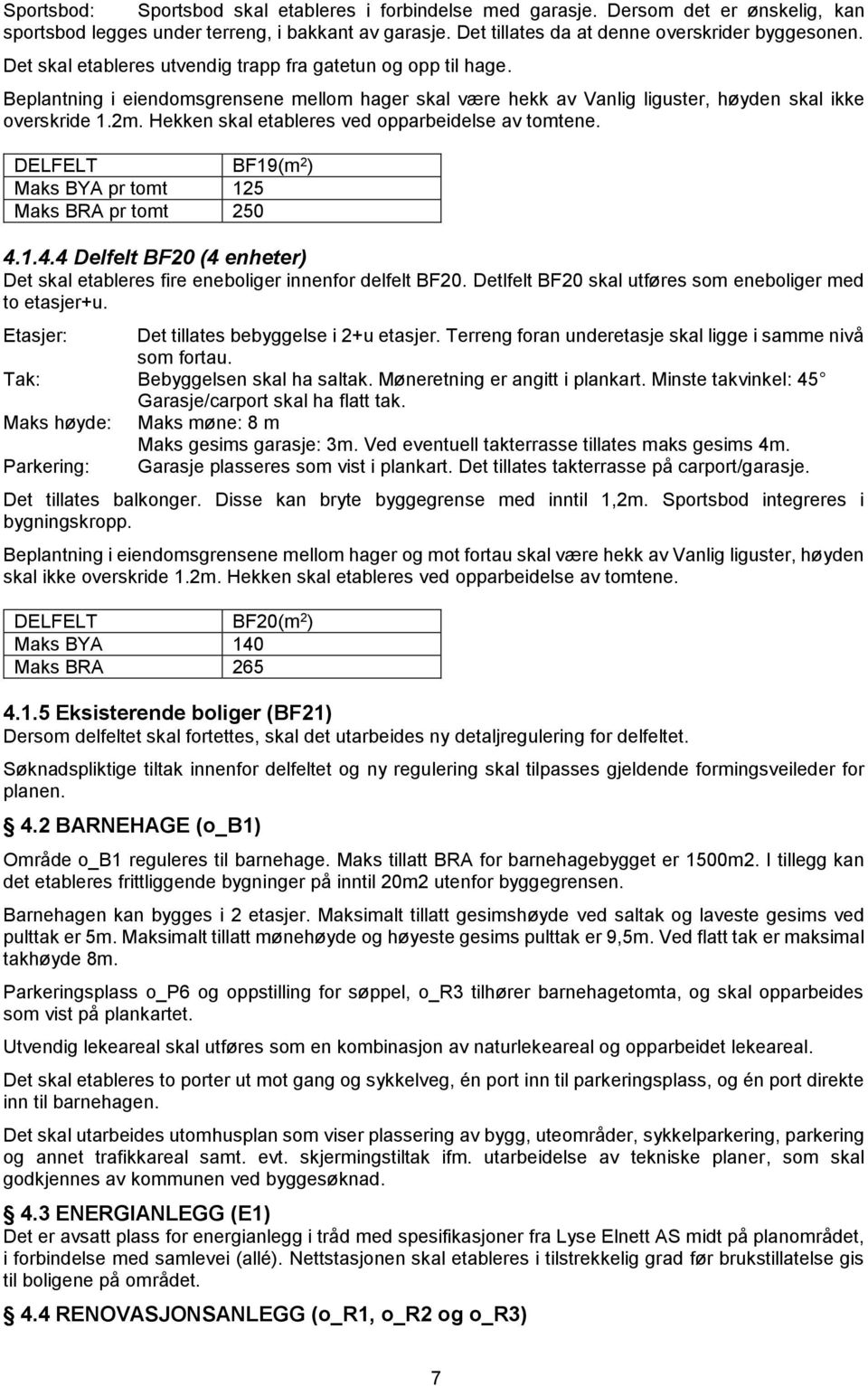 Hekken skal etableres ved opparbeidelse av tomtene. DELFELT BF19(m 2 ) Maks BYA pr tomt 125 Maks BRA pr tomt 250 4.1.4.4 Delfelt BF20 (4 enheter) Det skal etableres fire eneboliger innenfor delfelt BF20.