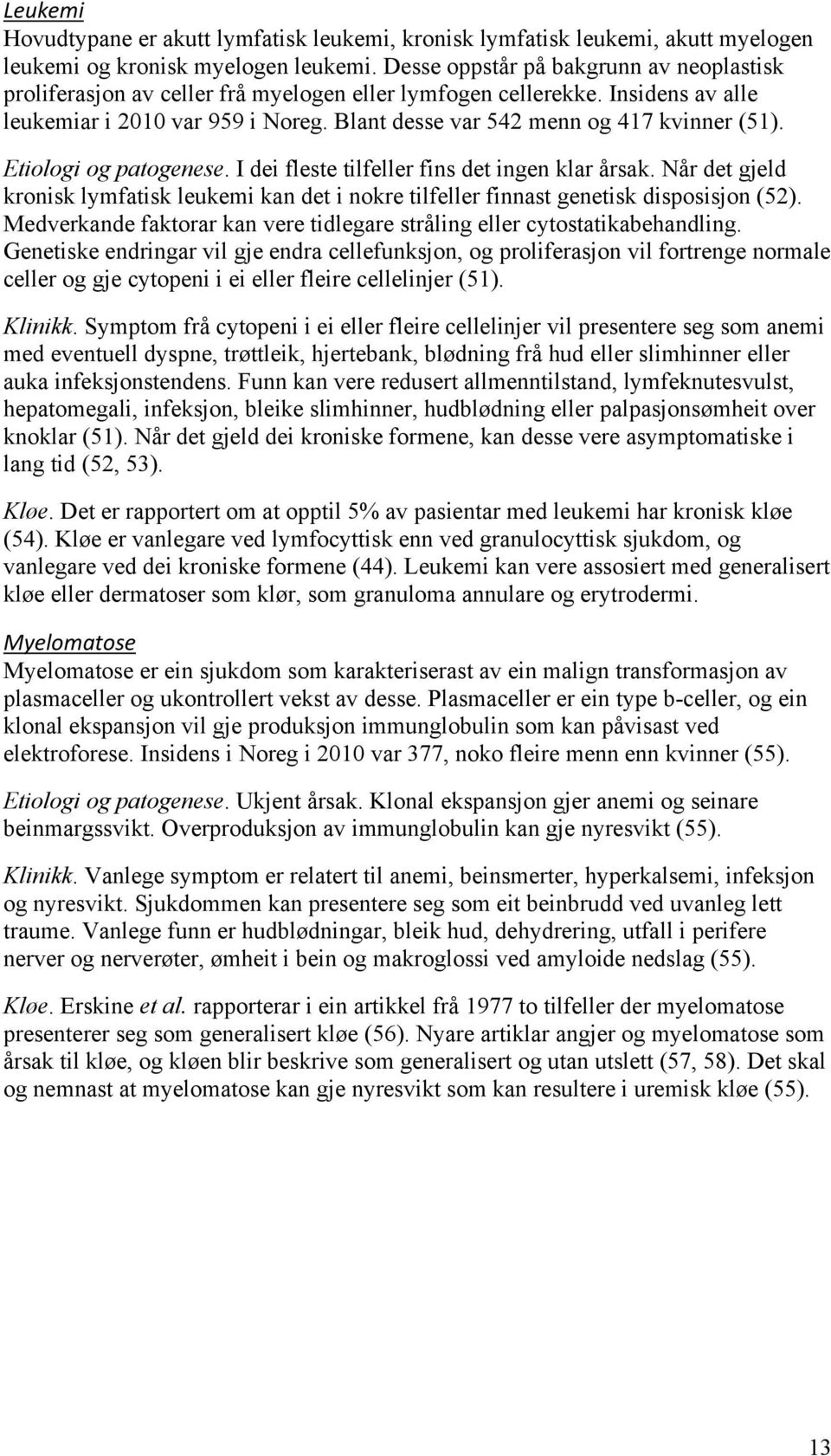 Blant desse var 542 menn og 417 kvinner (51). Etiologi og patogenese. I dei fleste tilfeller fins det ingen klar årsak.