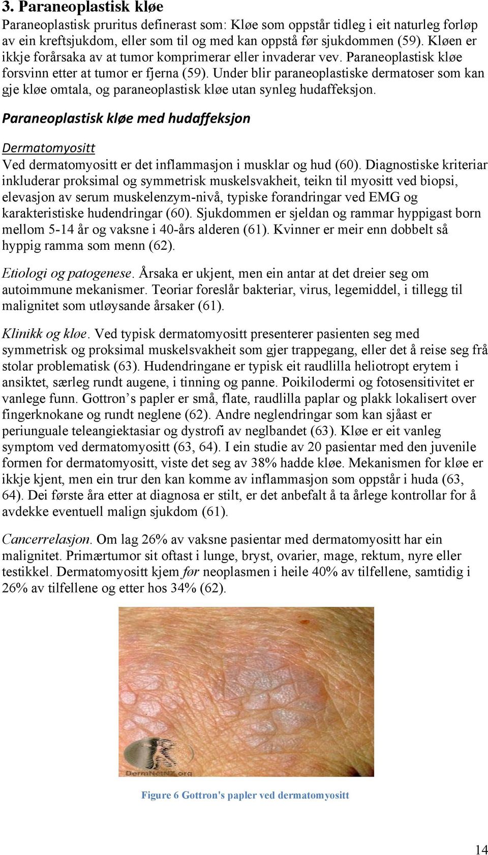 Under blir paraneoplastiske dermatoser som kan gje kløe omtala, og paraneoplastisk kløe utan synleg hudaffeksjon.