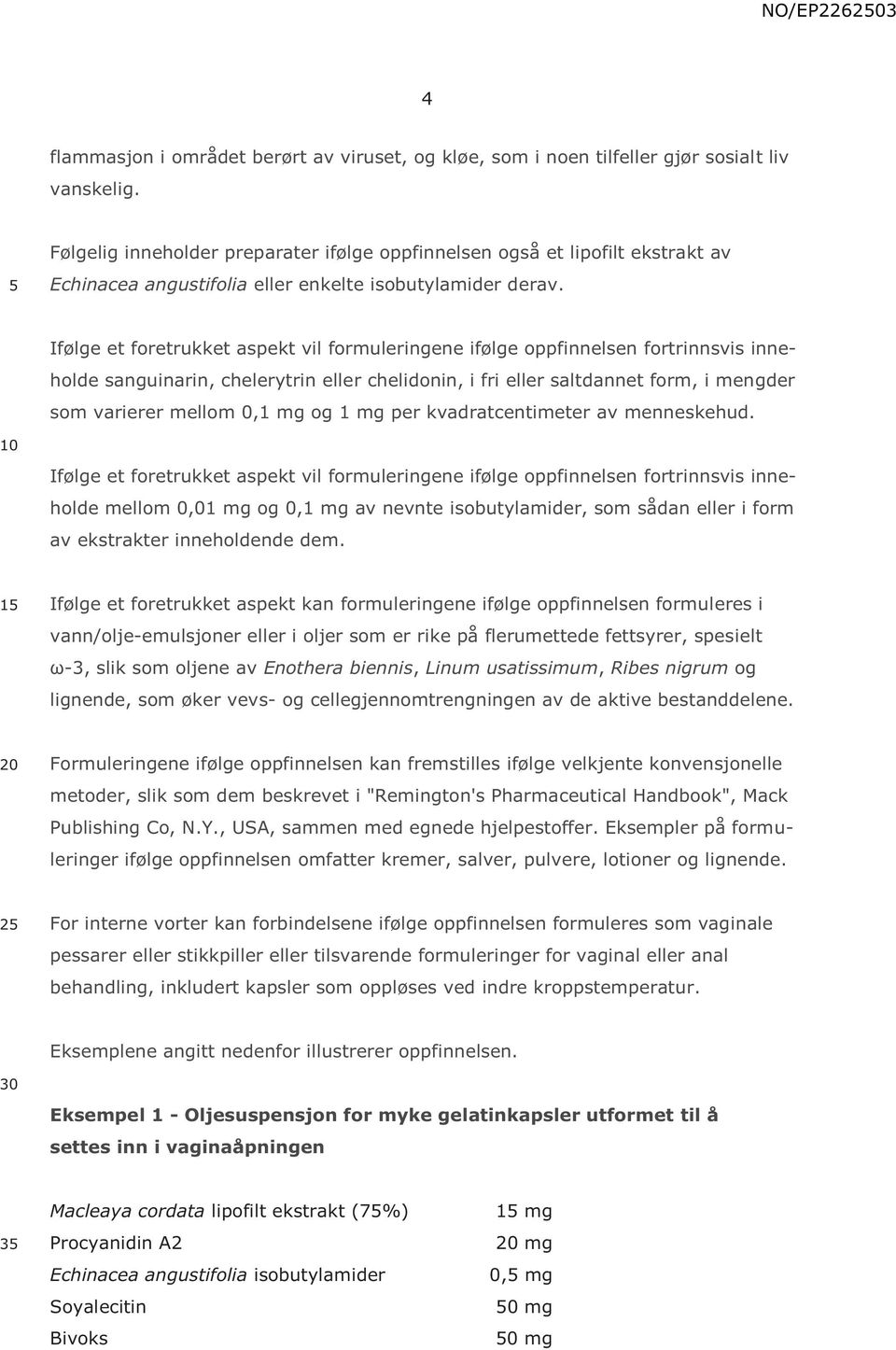 Ifølge et foretrukket aspekt vil formuleringene ifølge oppfinnelsen fortrinnsvis inneholde sanguinarin, chelerytrin eller chelidonin, i fri eller saltdannet form, i mengder som varierer mellom 0,1 mg