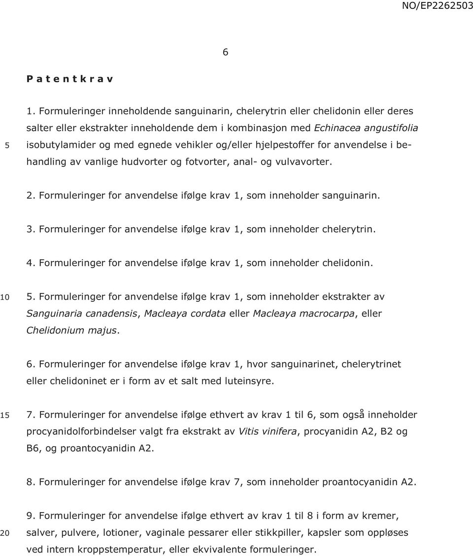 vehikler og/eller hjelpestoffer for anvendelse i behandling av vanlige hudvorter og fotvorter, anal- og vulvavorter. 2. Formuleringer for anvendelse ifølge krav 1, som inneholder sanguinarin. 3.