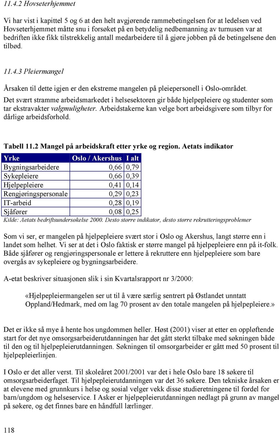 3 Pleiermangel Årsaken til dette igjen er den ekstreme mangelen på pleiepersonell i Oslo-området.