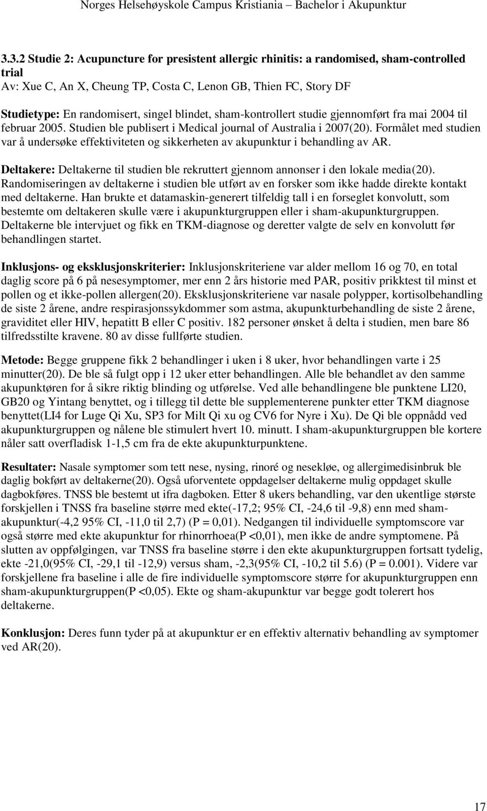 Formålet med studien var å undersøke effektiviteten og sikkerheten av akupunktur i behandling av AR. Deltakere: Deltakerne til studien ble rekruttert gjennom annonser i den lokale media(20).