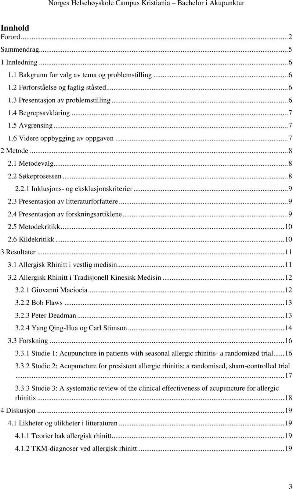 3 Presentasjon av litteraturforfattere... 9 2.4 Presentasjon av forskningsartiklene... 9 2.5 Metodekritikk... 10 2.6 Kildekritikk... 10 3 Resultater... 11 3.1 Allergisk Rhinitt i vestlig medisin.