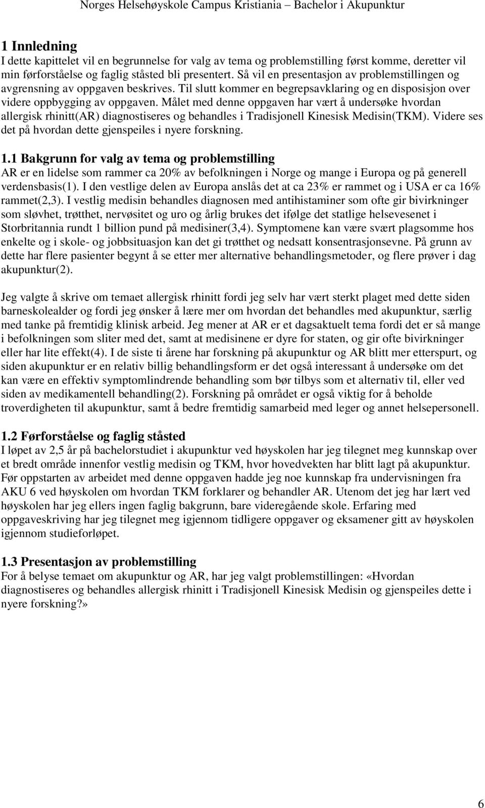 Målet med denne oppgaven har vært å undersøke hvordan allergisk rhinitt(ar) diagnostiseres og behandles i Tradisjonell Kinesisk Medisin(TKM).