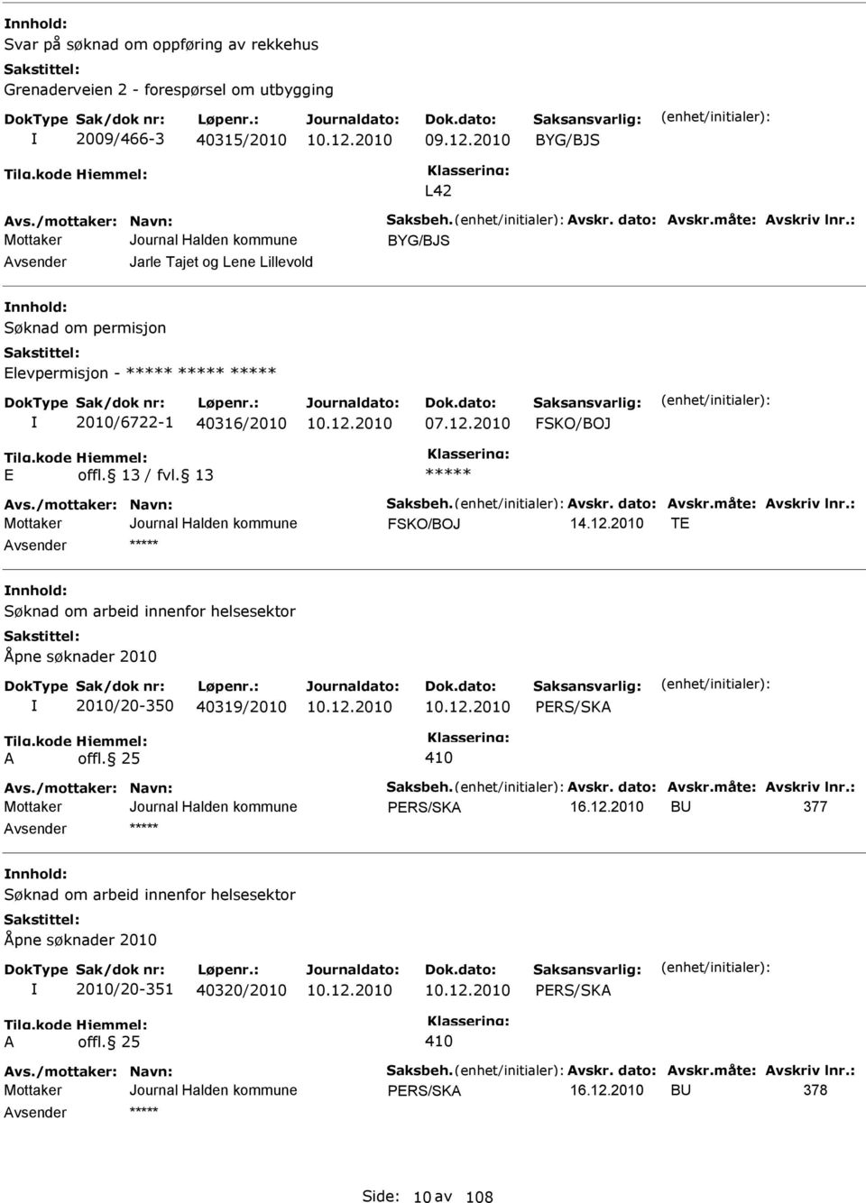 måte: vskriv lnr.: FSKO/BOJ TE nnhold: Søknad om arbeid innenfor helsesektor Åpne søknader 2010 2010/20-350 40319/2010 offl. 25 vs./mottaker: Navn: Saksbeh. vskr. dato: vskr.måte: vskriv lnr.: BU 377 nnhold: Søknad om arbeid innenfor helsesektor Åpne søknader 2010 2010/20-351 40320/2010 offl.