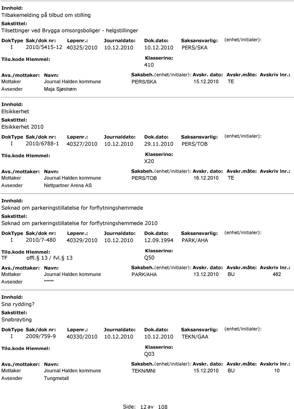 : PERS/TOB TE vsender Nettpartner rena S nnhold: Søknad om parkeringstillatelse for forflytningshemmede Søknad om parkeringstillatelse for forflytningshemmede 2010 2010/7-480 40329/2010 12.09.