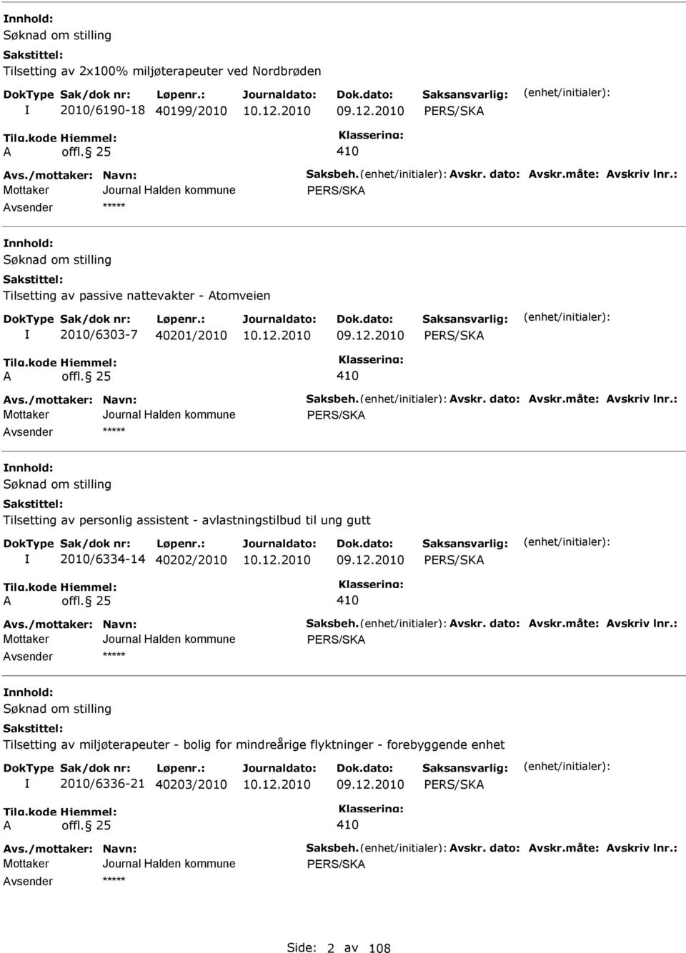 : nnhold: Søknad om stilling Tilsetting av personlig assistent - avlastningstilbud til ung gutt 2010/6334-14 40202/2010 09.12.2010 offl. 25 vs./mottaker: Navn: Saksbeh. vskr. dato: vskr.