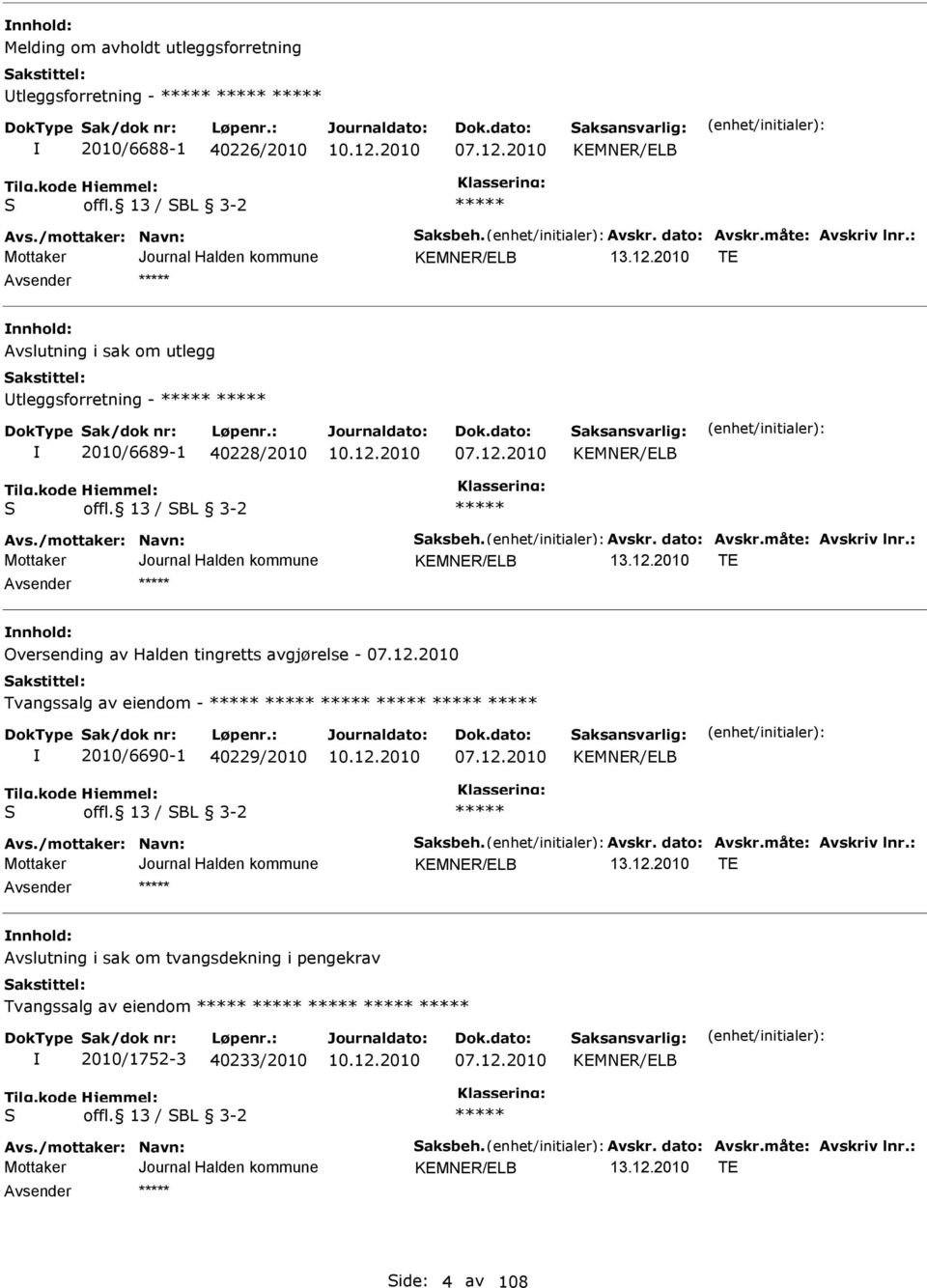 : KEMNER/ELB TE nnhold: Oversending av Halden tingretts avgjørelse - 07.12.2010 Tvangssalg av eiendom - 2010/6690-1 40229/2010 07.12.2010 KEMNER/ELB S offl. 13 / SBL 3-2 vs./mottaker: Navn: Saksbeh.