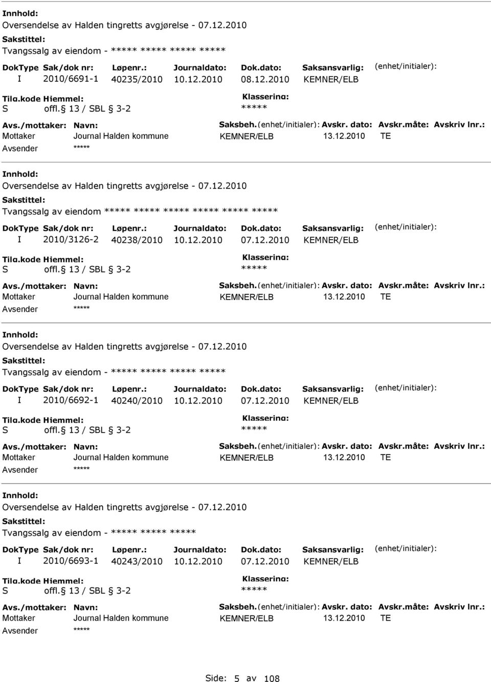 /mottaker: Navn: Saksbeh. vskr. dato: vskr.måte: vskriv lnr.: KEMNER/ELB TE nnhold: Oversendelse av Halden tingretts avgjørelse - 07.12.2010 Tvangssalg av eiendom - 2010/6692-1 40240/2010 07.12.2010 KEMNER/ELB S offl.