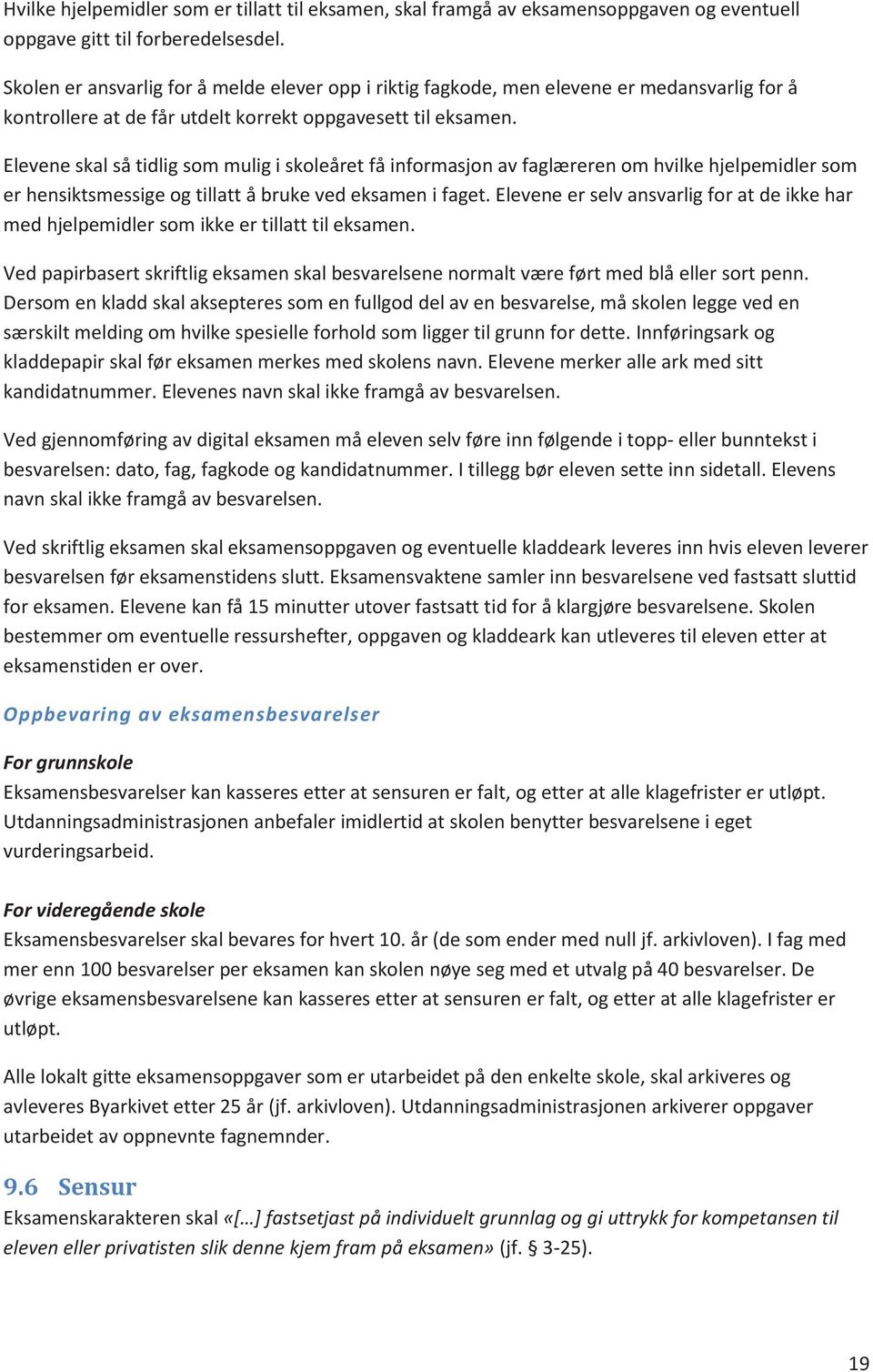 Elevene skal så tidlig som mulig i skoleåret få informasjon av faglæreren om hvilke hjelpemidler som er hensiktsmessige og tillatt å bruke ved eksamen i faget.