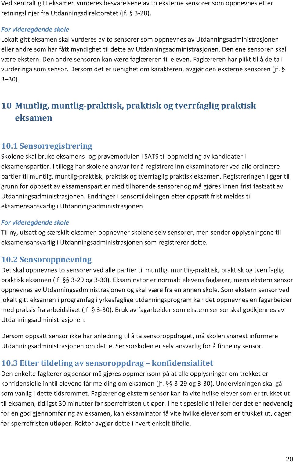 Den ene sensoren skal være ekstern. Den andre sensoren kan være faglæreren til eleven. Faglæreren har plikt til å delta i vurderinga som sensor.