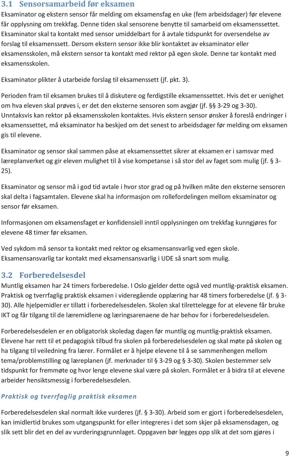 Dersom ekstern sensor ikke blir kontaktet av eksaminator eller eksamensskolen, må ekstern sensor ta kontakt med rektor på egen skole. Denne tar kontakt med eksamensskolen.