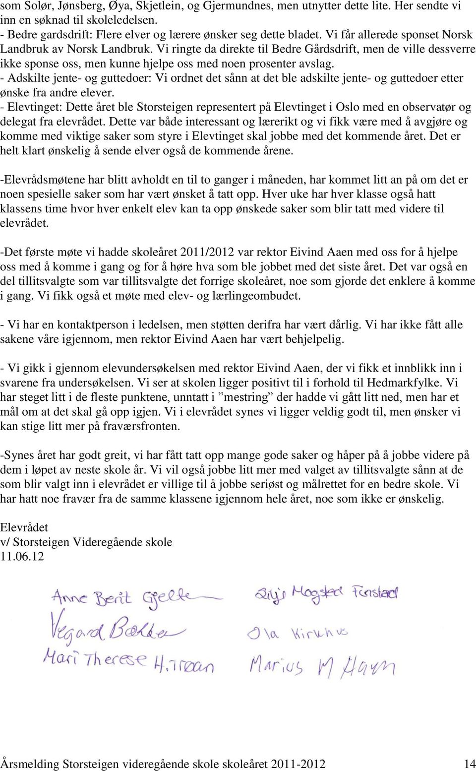 - Adskilte jente- og guttedoer: Vi ordnet det sånn at det ble adskilte jente- og guttedoer etter ønske fra andre elever.