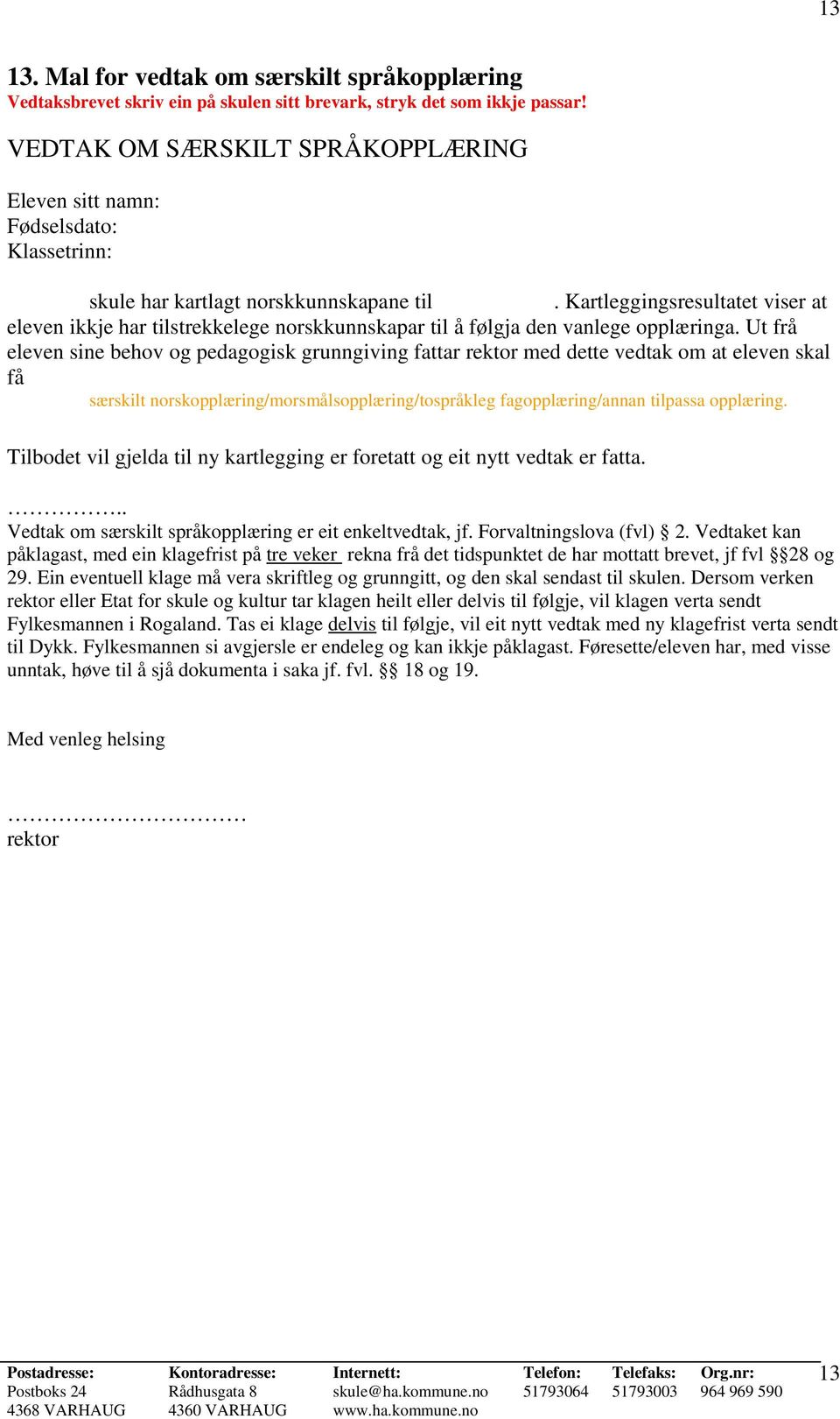 Kartleggingsresultatet viser at eleven ikkje har tilstrekkelege norskkunnskapar til å følgja den vanlege opplæringa.