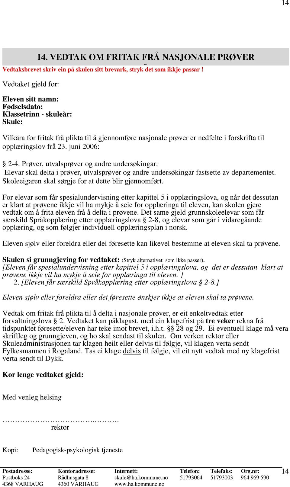 juni 2006: 2-4. Prøver, utvalsprøver og andre undersøkingar: Elevar skal delta i prøver, utvalsprøver og andre undersøkingar fastsette av departementet.