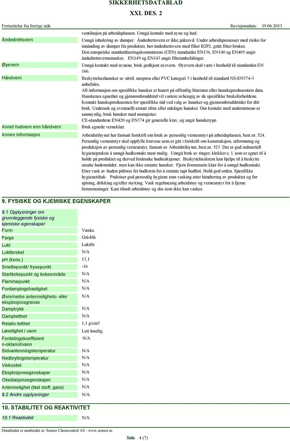 Den europeiske standardiseringskommiteens (CEN) standarder EN136, EN140 og EN405 angir åndedrettsvernsmasker, EN149 og EN143 angir filteranbefalinger. Unngå kontakt med øynene, bruk godkjent øyevern.