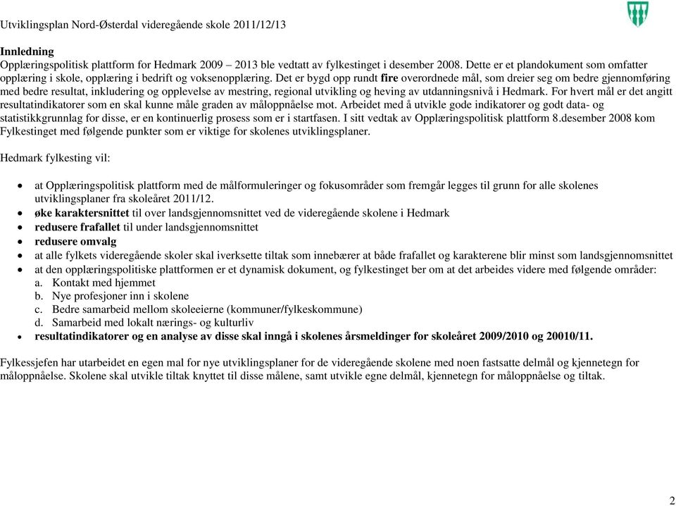 Det er bygd opp rundt fire overordnede mål, som dreier seg om bedre gjennomføring med bedre resultat, inkludering og opplevelse av mestring, regional utvikling og heving av utdanningsnivå i Hedmark.