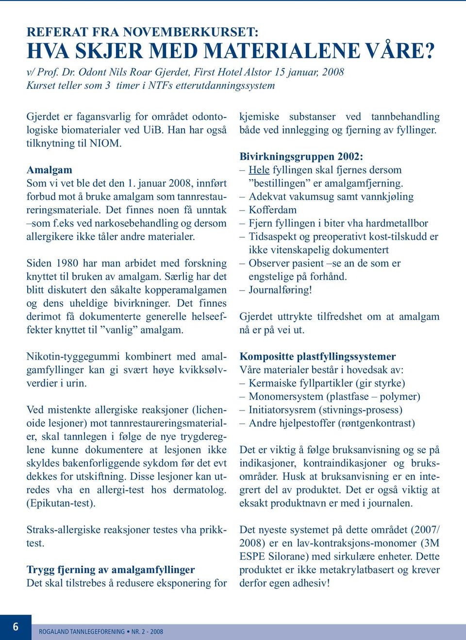 Han har også tilknytning til NIOM. Amalgam Som vi vet ble det den 1. januar 2008, innført forbud mot å bruke amalgam som tannrestaureringsmateriale. Det finnes noen få unntak som f.