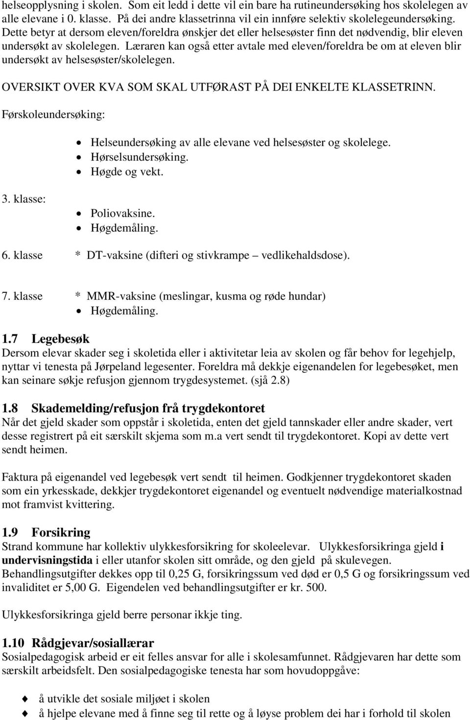 Læraren kan også etter avtale med eleven/foreldra be om at eleven blir undersøkt av helsesøster/skolelegen. OVERSIKT OVER KVA SOM SKAL UTFØRAST PÅ DEI ENKELTE KLASSETRINN.