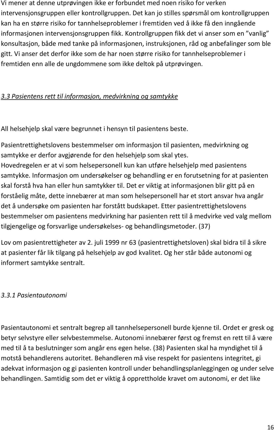 Kontrollgruppen fikk det vi anser som en vanlig konsultasjon, både med tanke på informasjonen, instruksjonen, råd og anbefalinger som ble gitt.