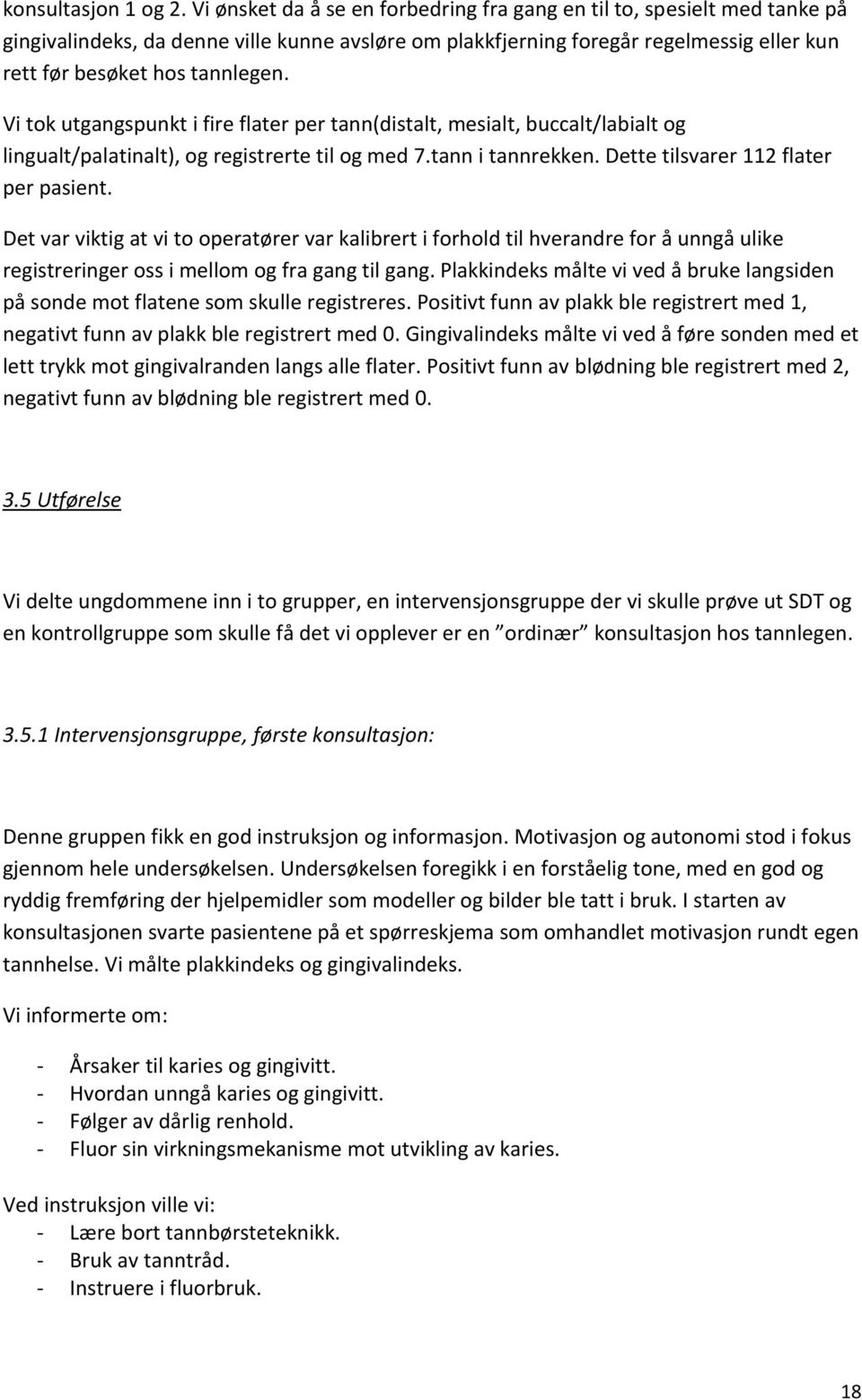 Vi tok utgangspunkt i fire flater per tann(distalt, mesialt, buccalt/labialt og lingualt/palatinalt), og registrerte til og med 7.tann i tannrekken. Dette tilsvarer 112 flater per pasient.