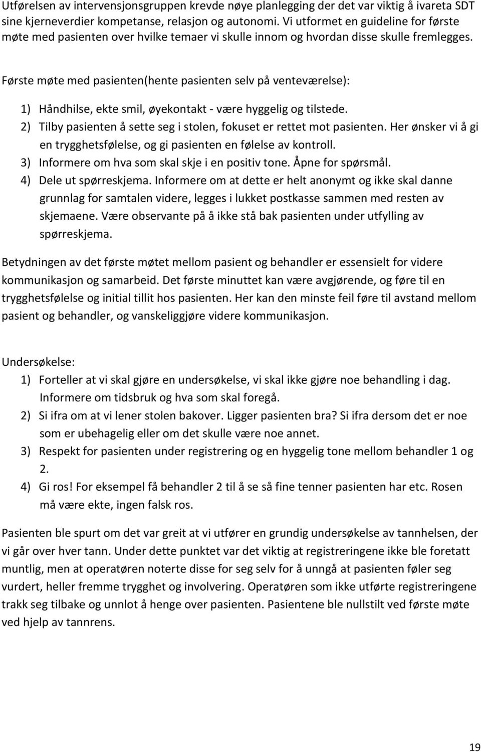 Første møte med pasienten(hente pasienten selv på venteværelse): 1) Håndhilse, ekte smil, øyekontakt - være hyggelig og tilstede.