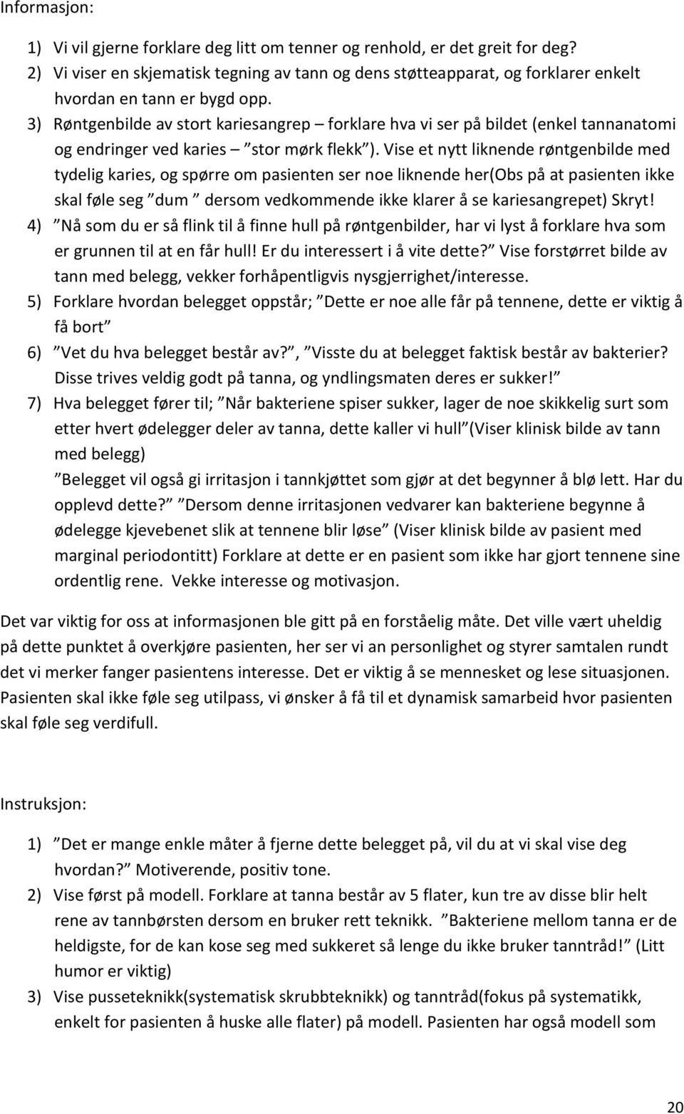 3) Røntgenbilde av stort kariesangrep forklare hva vi ser på bildet (enkel tannanatomi og endringer ved karies stor mørk flekk ).