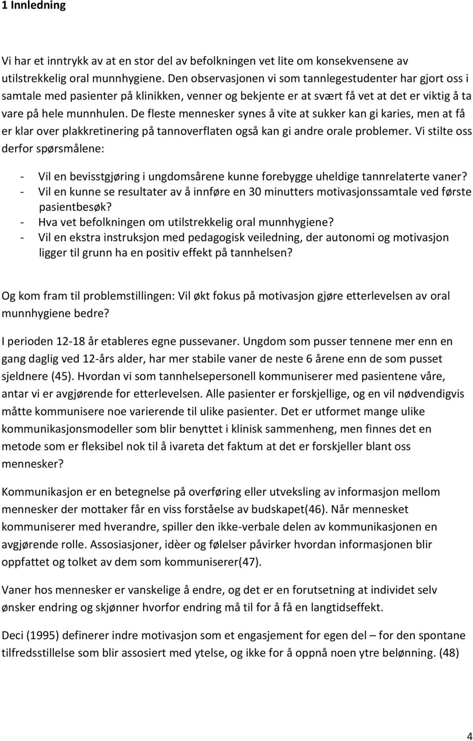 De fleste mennesker synes å vite at sukker kan gi karies, men at få er klar over plakkretinering på tannoverflaten også kan gi andre orale problemer.