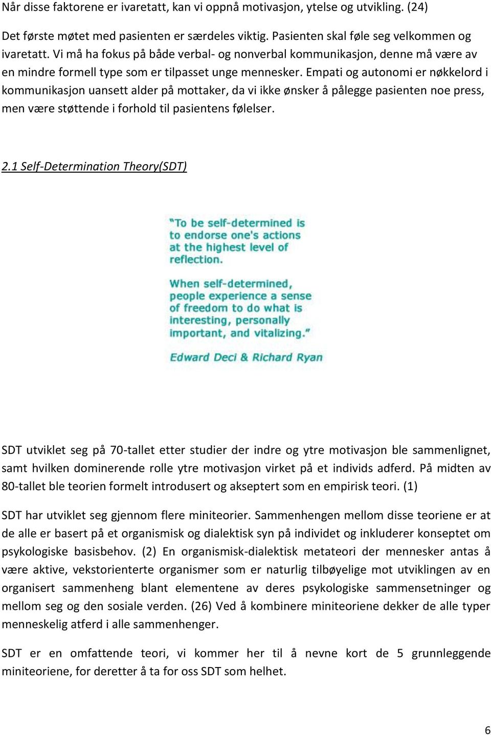 Empati og autonomi er nøkkelord i kommunikasjon uansett alder på mottaker, da vi ikke ønsker å pålegge pasienten noe press, men være støttende i forhold til pasientens følelser. 2.