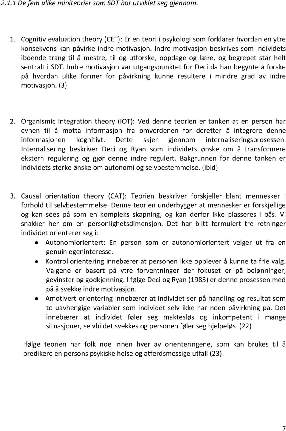 Indre motivasjon var utgangspunktet for Deci da han begynte å forske på hvordan ulike former for påvirkning kunne resultere i mindre grad av indre motivasjon. (3) 2.