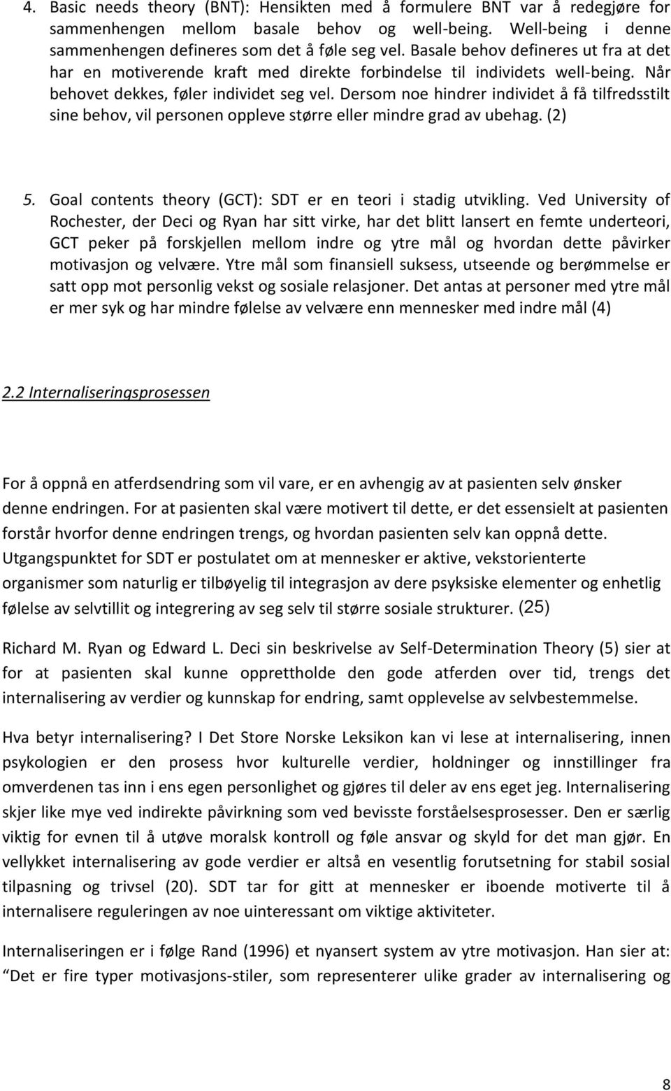 Dersom noe hindrer individet å få tilfredsstilt sine behov, vil personen oppleve større eller mindre grad av ubehag. (2) 5. Goal contents theory (GCT): SDT er en teori i stadig utvikling.