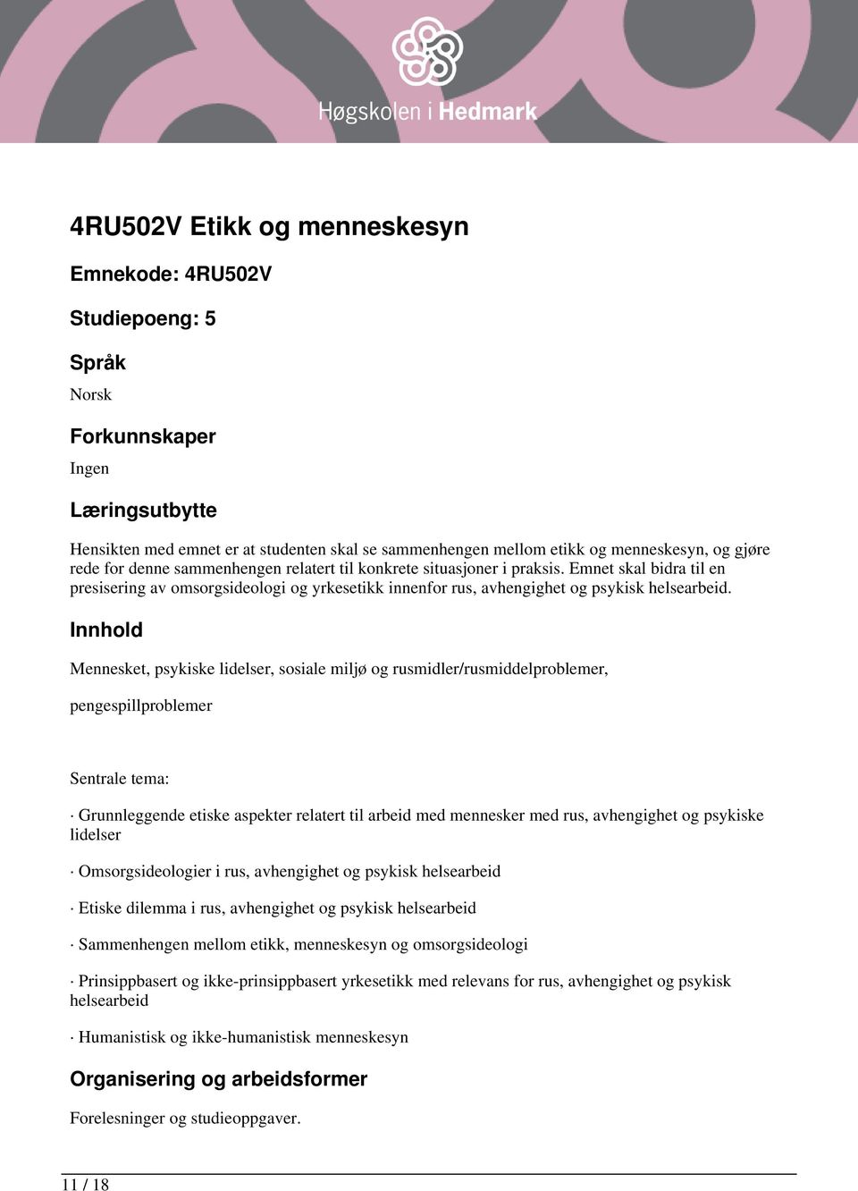 Innhold Mennesket, psykiske lidelser, sosiale miljø og rusmidler/rusmiddelproblemer, pengespillproblemer Sentrale tema: Grunnleggende etiske aspekter relatert til arbeid med mennesker med rus,