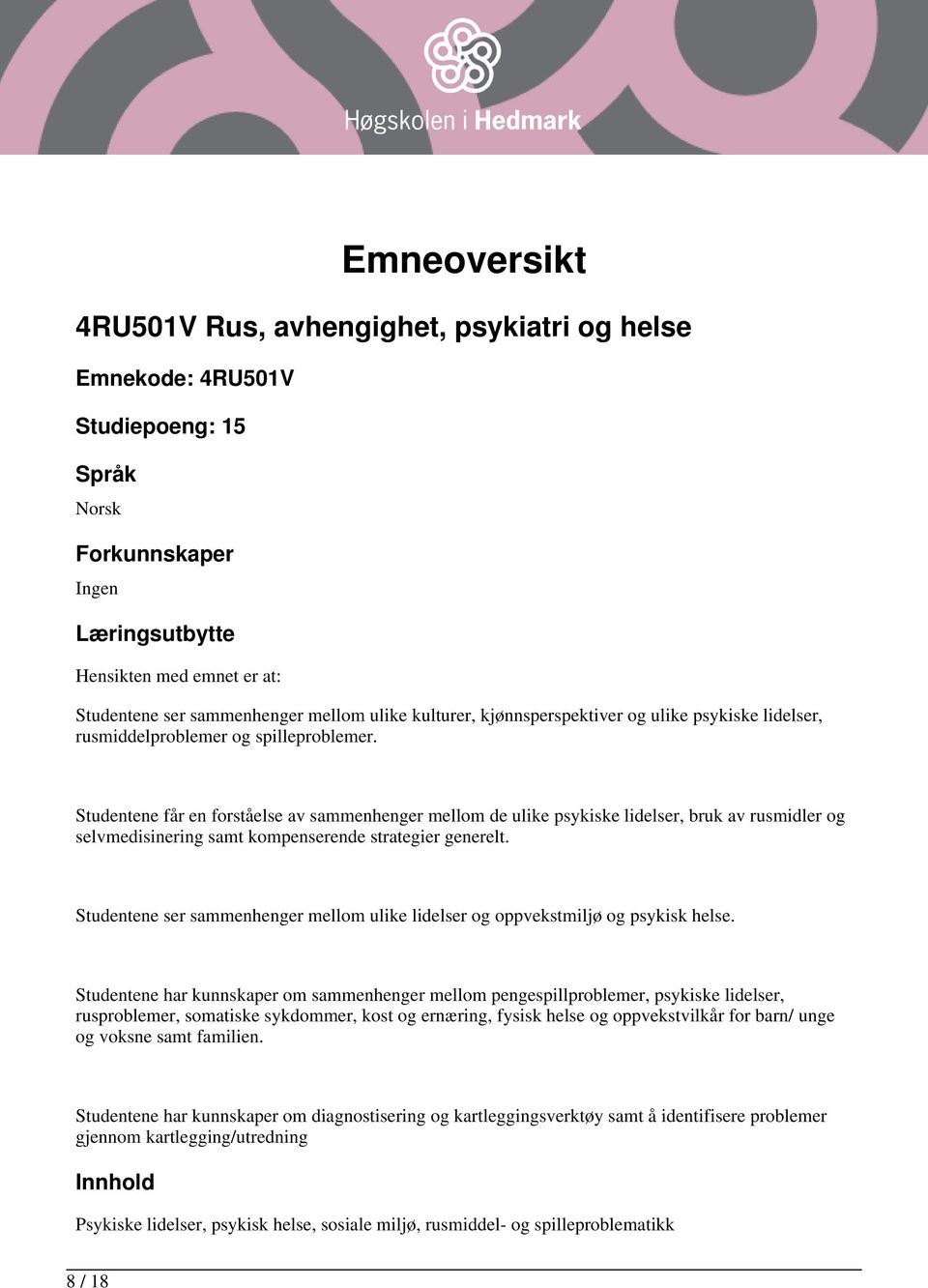 Studentene får en forståelse av sammenhenger mellom de ulike psykiske lidelser, bruk av rusmidler og selvmedisinering samt kompenserende strategier generelt.