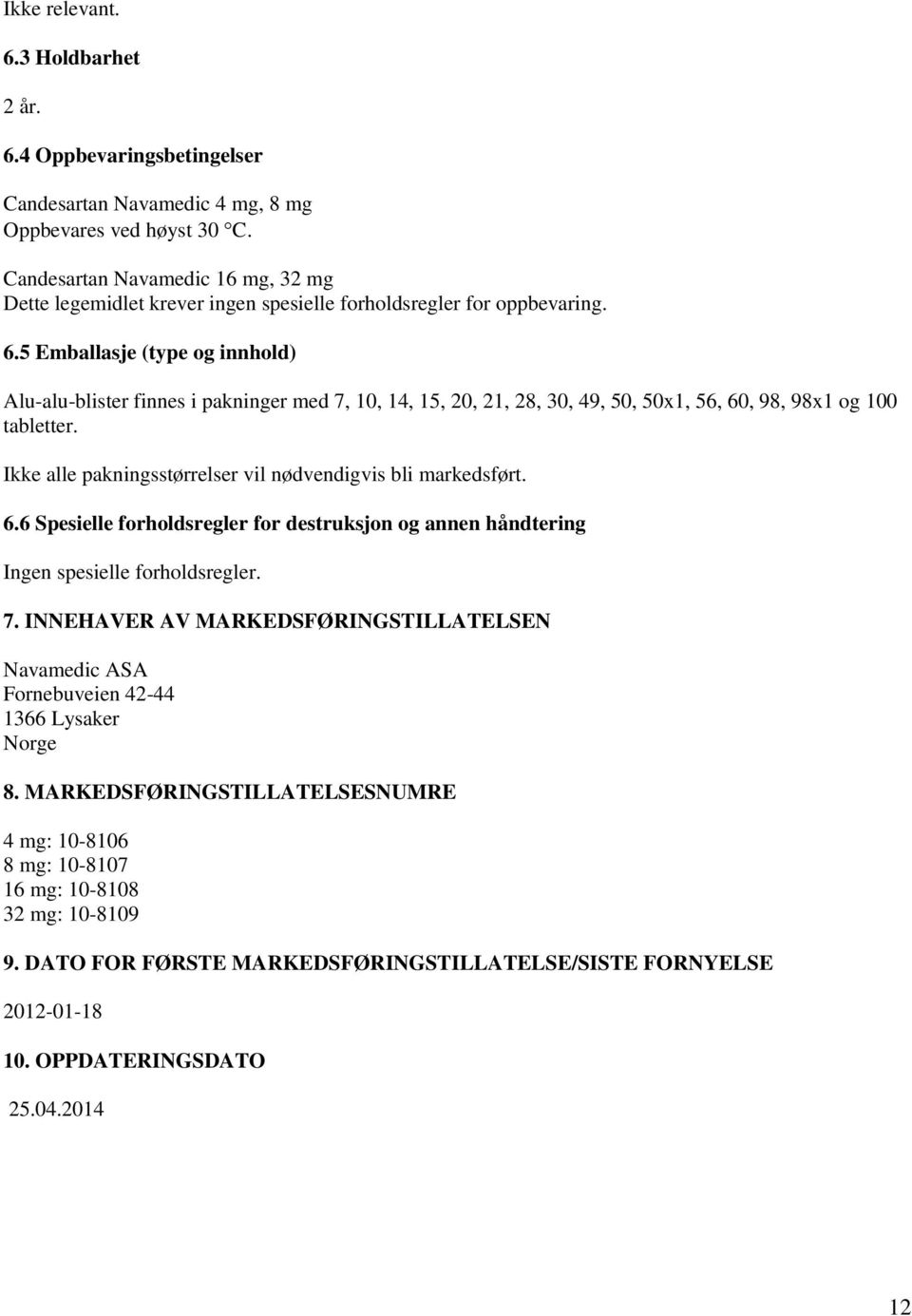 5 Emballasje (type og innhold) Alu-alu-blister finnes i pakninger med 7, 10, 14, 15, 20, 21, 28, 30, 49, 50, 50x1, 56, 60, 98, 98x1 og 100 tabletter.