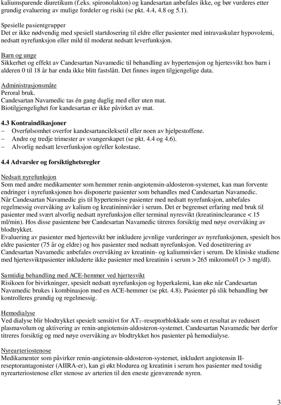 Barn og unge Sikkerhet og effekt av Candesartan Navamedic til behandling av hypertensjon og hjertesvikt hos barn i alderen 0 til 18 år har enda ikke blitt fastslått.