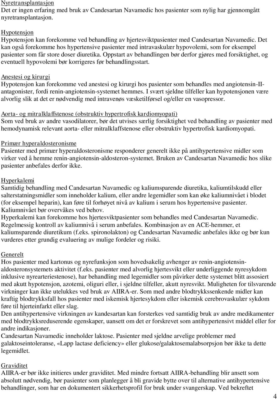 Det kan også forekomme hos hypertensive pasienter med intravaskulær hypovolemi, som for eksempel pasienter som får store doser diuretika.