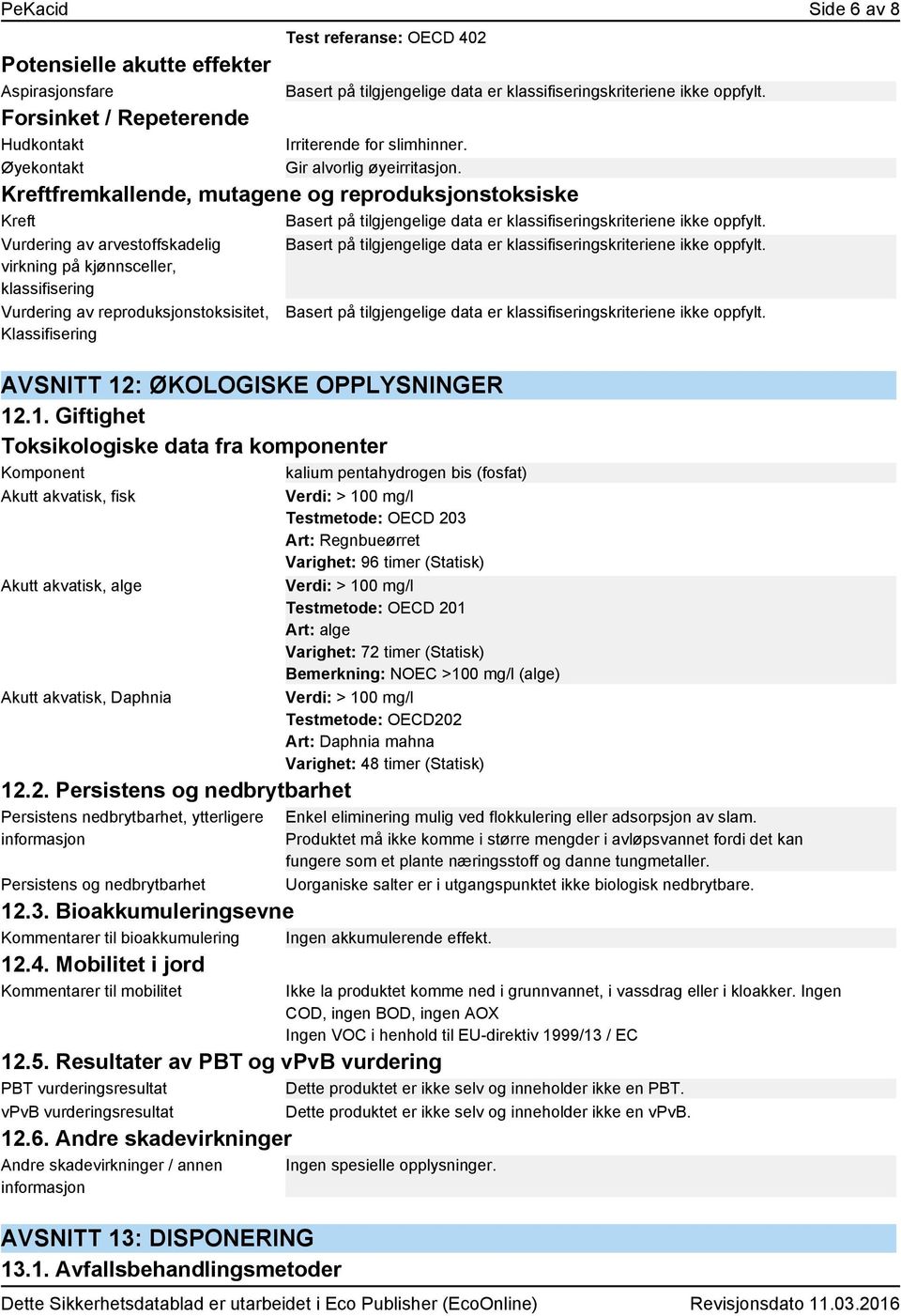 Vurdering av arvestoffskadelig virkning på kjønnsceller, klassifisering Vurdering av reproduksjonstoksisitet, Klassifisering Basert på tilgjengelige data er klassifiseringskriteriene ikke oppfylt.