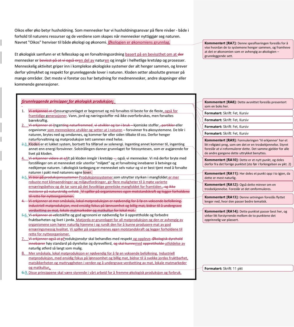 Et økologisk samfunn er et fellesskap og en forvaltningsordning basert på en bevissthet om at der mennesker er bevisst på at vi også eren del av naturen og inngår i helhetlige kretsløp og prosesser.