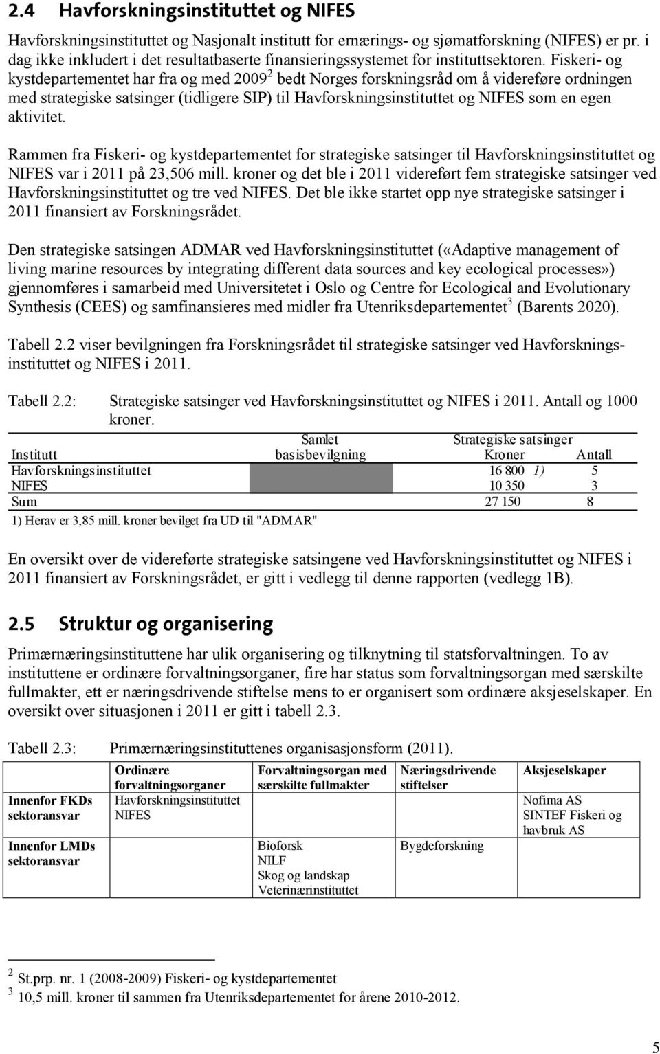 Fiskeri- og kystdepartementet har fra og med 2009 2 bedt Norges forskningsråd om å videreføre ordningen med strategiske satsinger (tidligere SIP) til Havforskningsinstituttet og NIFES som en egen