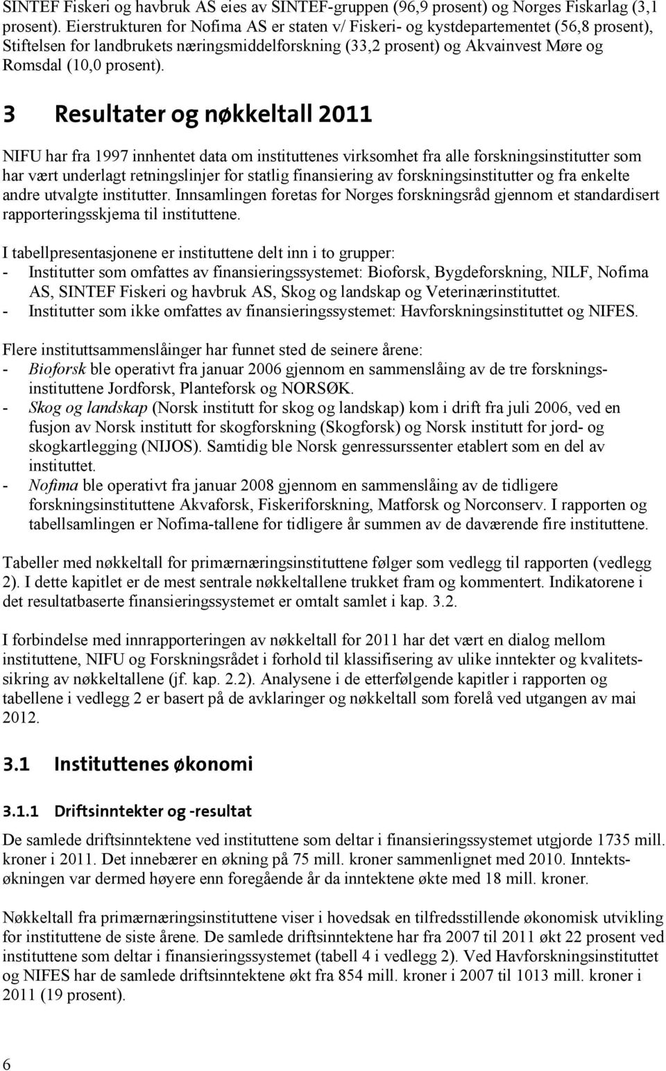 3 Resultater og nøkkeltall 2011 NIFU har fra 1997 innhentet data om instituttenes virksomhet fra alle forskningsinstitutter som har vært underlagt retningslinjer for statlig finansiering av