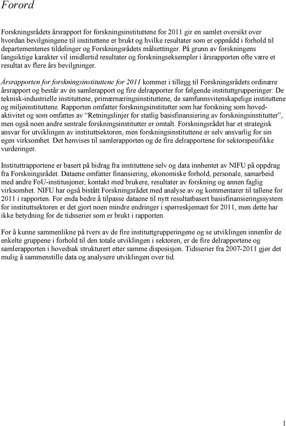 På grunn av forskningens langsiktige karakter vil imidlertid resultater og forskningseksempler i årsrapporten ofte være et resultat av flere års bevilgninger.