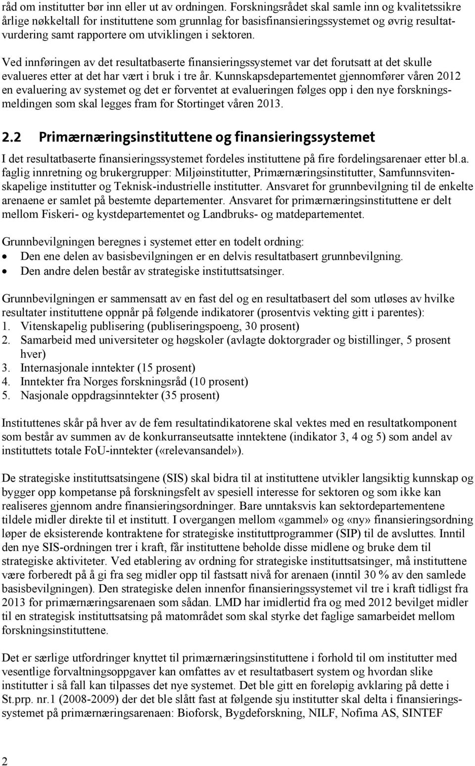 Ved innføringen av det resultatbaserte finansieringssystemet var det forutsatt at det skulle evalueres etter at det har vært i bruk i tre år.