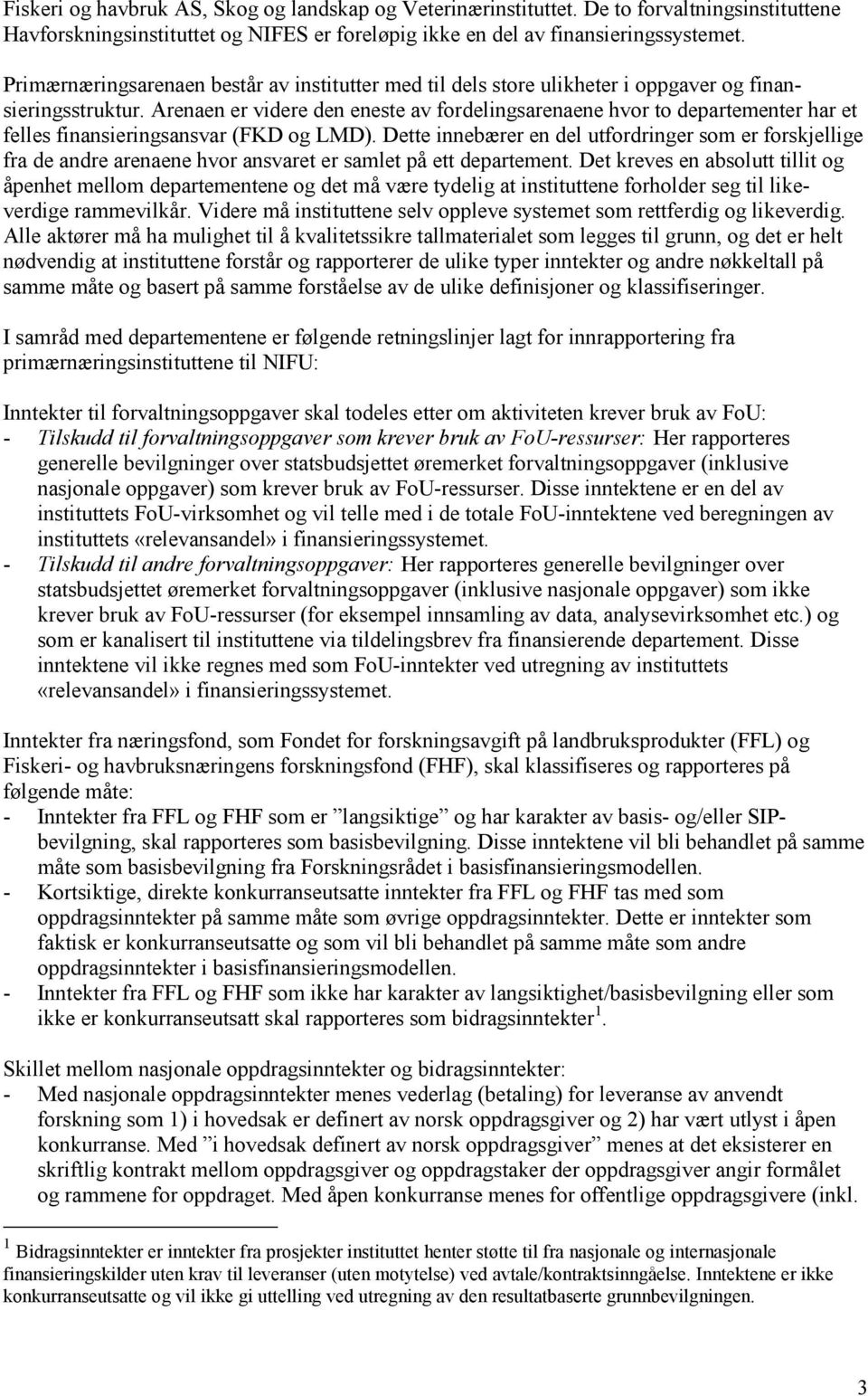 Arenaen er videre den eneste av fordelingsarenaene hvor to departementer har et felles finansieringsansvar (FKD og LMD).